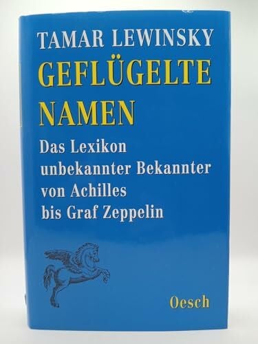 Lewinsky, Tamar Geflügelte Namen: Das Lexikon unbekannter Bekannten. Von Achilles bis Graf Zeppelin