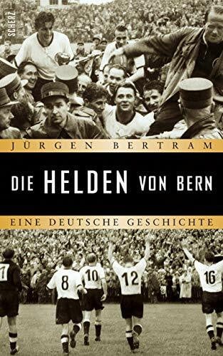 Bertram, Jürgen Die Helden von Bern: Eine deutsche Geschichte