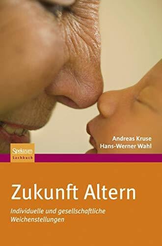 Wahl, Hans-Werner Zukunft Altern: Individuelle und gesellschaftliche Weichenstellungen