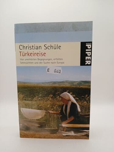 Schüle, Christian Türkeireise: Von unerhörten Begegnungen, erfüllten Sehnsüchten und der Suche nach Europa (Piper Taschenbuch, Band 5211)