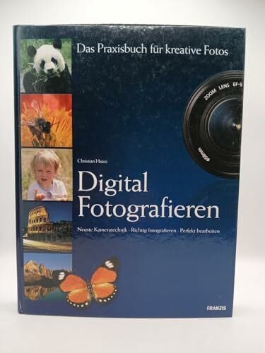 Haasz, Christian. Digital Fotografieren. Das Praxisbuch für kreative Fotos. Neueste Kameratechnik. Richtig fotografieren. Perfekt bearbeiten.