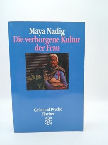 Nadig, Maya Die verborgene Kultur der Frau: Ethnopsychoanalytische Gespräche mit Bäuerinnen in Mexiko