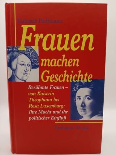 Hoffmann, Gabriele Frauen machen Geschichte: Berühmte Frauen - von Kaiserin Theophanu bis Rosa Luxemburg: Ihre Macht und ihr politischer Einfluss