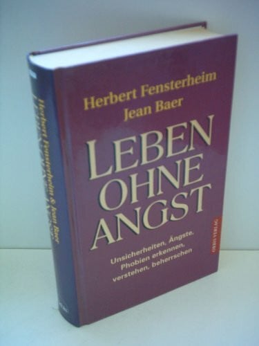 Baer, Jean Leben ohne Angst. Unsicherheiten, Ängste, Phobien erkennen, verstehen, beherrschen.