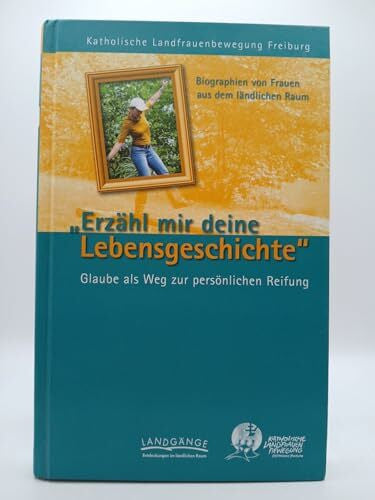 Thomas Dietrich, Maria Hensler, Susanne Jörger, Jessica Knall, Monika Rohfleisch Klaus Baumann (Autor), Katholische Landfrauenbewegung in der Erzdiözese Freiburg (Herausgeber) Erzähl mir deine Lebensgeschichte - Glaube als Weg zur persönlichen Reifung Geb