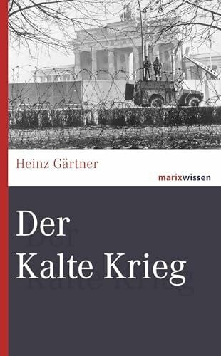 Gärtner, Heinz Der Kalte Krieg: Bündnisse - Krisen - Konflikte (marixwissen)