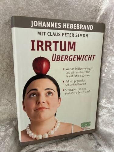 Simon, Claus P Irrtum Übergewicht: Warum Diäten versagen und wir uns trotzdem leicht fühlen können. Fakten gegen den Schlankheitswahn. Strategien für eine gesündere Gesellschaft