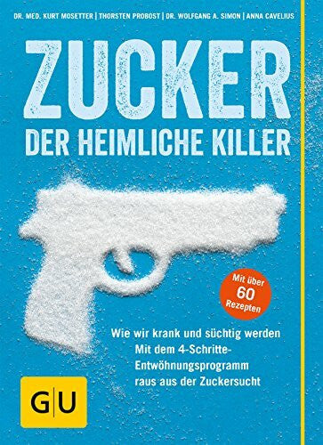 Cavelius, Anna Zucker - Der heimliche Killer: Wie wir krank und süchtig werden. Wie wir uns schützen, ohne auf Süßes zu verzichten.