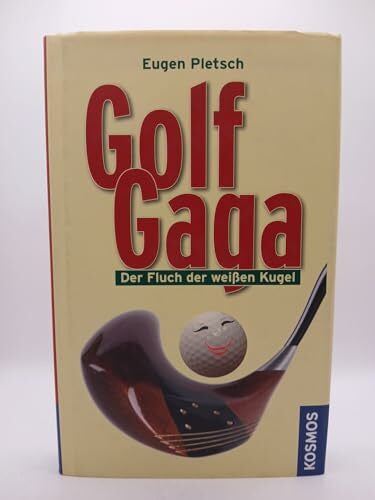 Pletsch, Eugen Golf Gaga. Der Fluch der weißen Kugel