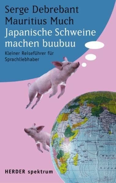 Debrebant, Serge Japanische Schweine machen buubuu: Kleiner Reiseführer für Sprachliebhaber (Herder Spektrum)
