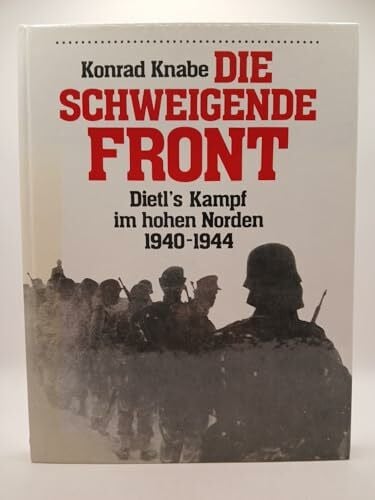 Knabe, Konrad Die schweigende Front. Dietl's Kampf im hohen Norden 1940 - 1944