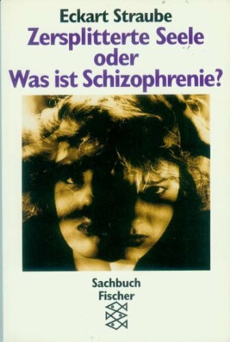 Straube, Eckart Zersplitterte Seele oder was ist Schizophrenie?