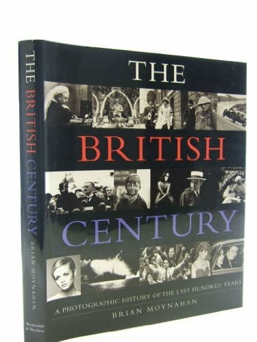 Moynahan, Brian The British Century: A Documentary History of the Last 100 Years