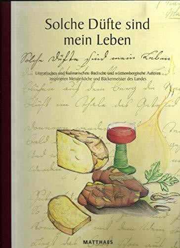 Jambor, Karin Solche Düfte sind mein Leben: Literarisches und Kulinarisches: Badische und württembergische Autoren inspirieren Meisterköche des Landes. Das ... u. Bäckermeister d. Landes zu 102 Rezepten