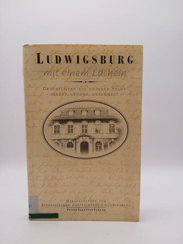 Herausgegeben vom Literarischen Gesprächskreis Ludwigsburg. Ludwigsburg mit einem Lächeln. Geschichten aus unserer Stadt