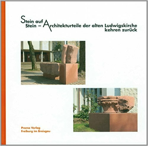 Humbach, Rainer Stein auf Stein: Architekturteile der alten Ludwigskirche kehren zurück (Schriftenreihe zur Stadt Freiburg im Breisgau)