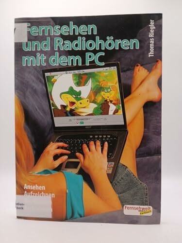Riegler, Thomas Fernsehen und Radiohören am PC: Ansehen - Aufzeichnen - Bearbeiten - Archivieren