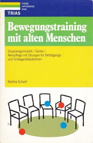 Scharll, Martha Bewegungstraining mit alten Menschen: Gruppengymnastik, Spiele, Aktivpflege mit Übungen für Bettlägerige und Schlaganfallpatienten