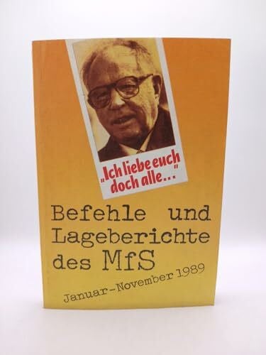 Stefan Wolle Ich liebe Euch doch alle! Befehle und Lageberichte des MfS Januar-November 1989