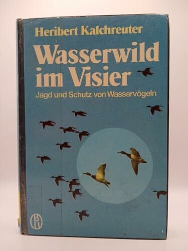 Heribert Kalchreuter Wasserwild im Visier. Jagd und Schutz von Wasservögeln
