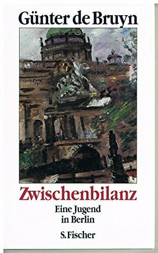 Bruyn, Günter de Zwischenbilanz: Eine Jugend in Berlin: Eine Jugend in Berlin. Ausgezeichnet mit dem Friedrich-Schiedel-Literaturpreis 2000