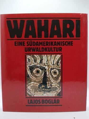 Lajos Boglar Wahari . Eine südamerikanische Urwaldkultur.