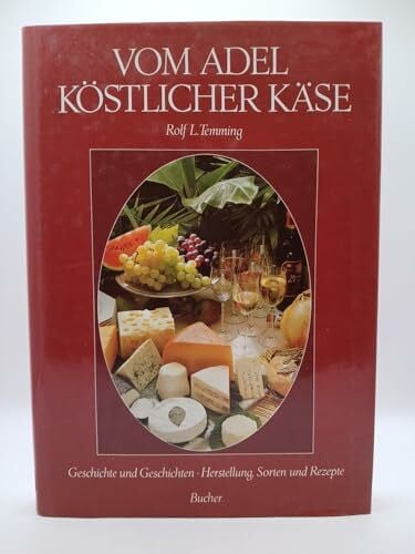 Temming, Rolf L Vom Adel köstlicher Käse: Geschichte und Geschichten - Herstellung, Sorten und Rezepte