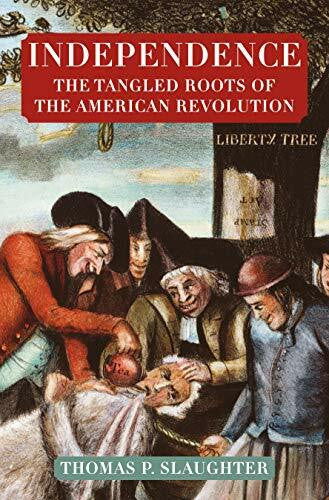 Slaughter, Thomas P. Independence: The Tangled Roots of the American Revolution