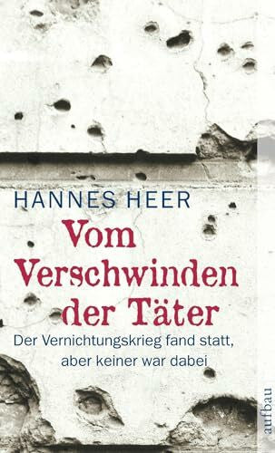Heer, Hannes Vom Verschwinden der Täter: Der Vernichtungskrieg fand statt, aber keiner war dabei