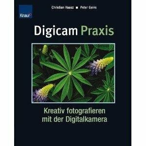 Haasz, Christian Digicam Praxis: Kreativ fotografieren mit der Digitalkamera