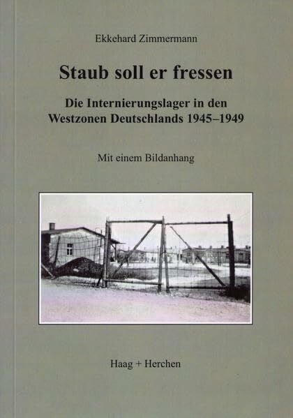 Zimmermann, Ekkehard Staub soll er fressen: Die Internierungslager in den Westzonen Deutschlands 1945-1949: Die Internierungslager in den Westzonen Deutschlands 1945-1949. Mit einem Bildanhang