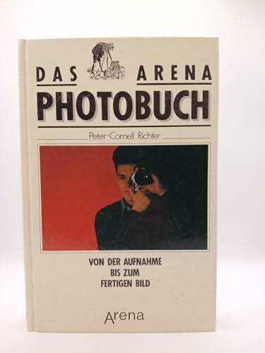 Richter, Peter-Cornell Das Arena - Photobuch. Von der Aufnahme zum fertigen Bild