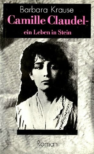 Krause, Barbara Camille Claudel - ein Leben in Stein
