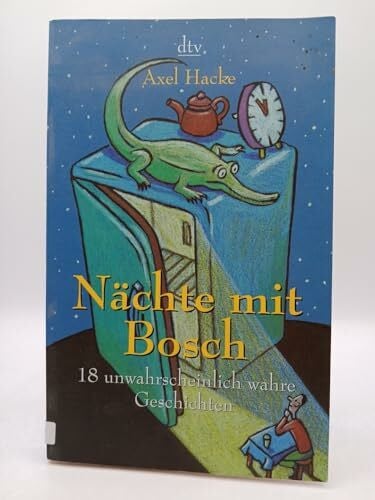 Hacke, Axel Nächte mit Bosch: 18 unwahrscheinlich wahre Geschichten (dtv Literatur)