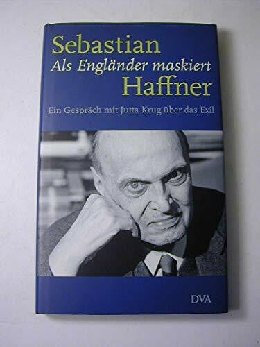Sebastian Haffner Als Engländer maskiert. Ein Gespräch mit Jutta Krug über das Exil.