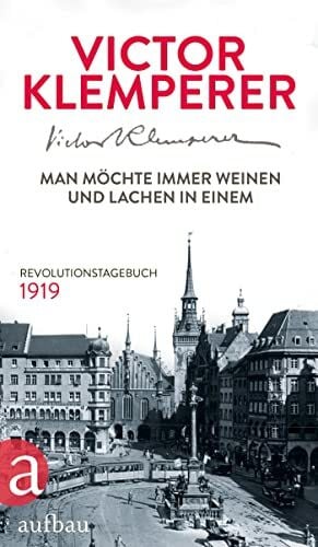 Wette, Wolfram Man möchte immer weinen und lachen in einem: Revolutionstagebuch 1919