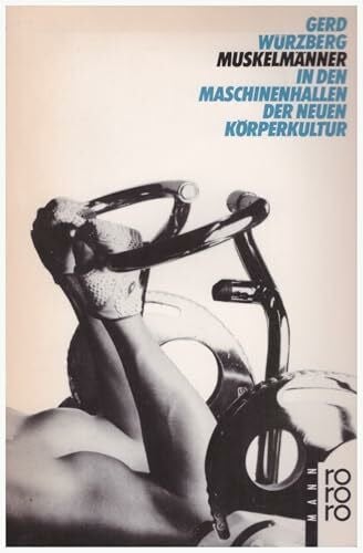 Würzberg, Gerd Muskelmänner: In den Maschinenhallen der neuen Körperkultur. (rororo Mann) (rororo sachbuch)
