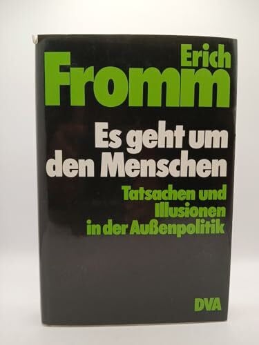 Fromm, Erich Es geht um den Menschen: Tatsachen und Illusionen in der Außenpolitik