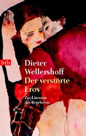 Wellershoff, Dieter Der verstörte Eros: Zur Literatur des Begehrens