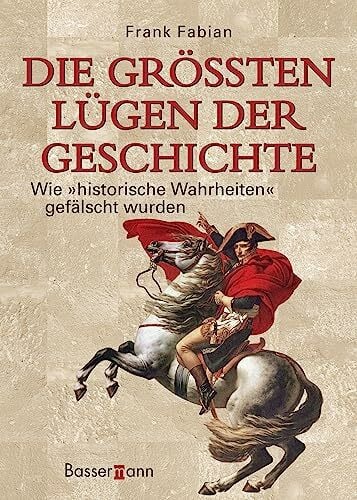 Fabian, Frank Die größten Lügen der Geschichte: Wie 'historische Wahrheiten' gefälscht wurden