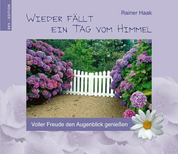 Haak, Rainer Wieder fällt ein Tag vom Himmel: Voller Freude den Augenblick geniessen