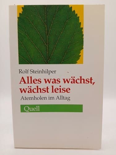 Steinhilper, Rolf Alles was wächst, wächst leise: Atemholen im Alltag