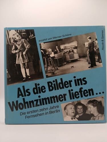 SCHÖNE, WERNER. Als die Bilder ins Wohnzimmer liefen .... Die ersten zehn Jahre Fernsehen in Berlin
