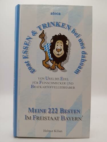 Kilian, Helmut Guat essen & trinken bei uns dahoam, Bd.2: Von urig bis edel. Für Feinschmecker und Bratkartoffelliebhaber. Meine 222 Besten im Freistaat Bayern