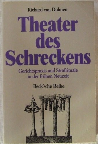 Dülmen, Richard van Theater des Schreckens: Gerichtspraxis und Strafrituale in der frühen Neuzeit (Beck'sche Reihe)