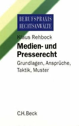 Rehbock, Klaus Medien- und Presserecht: Grundlagen, Ansprüche, Taktik, Muster (Berufspraxis Rechtsanwälte)