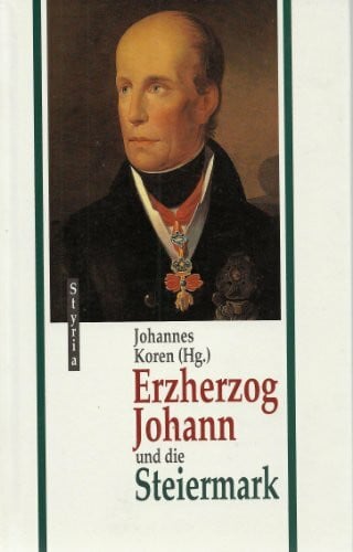 Johannes Koren Erzherzog Johann und die Steiermark