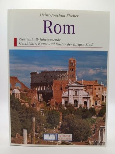 Fischer, Heinz J Rom: Zweieinhalb Jahrtausende Kunst und Kultur in der Ewigen Stadt (DUMONT Kunst-Reiseführer)
