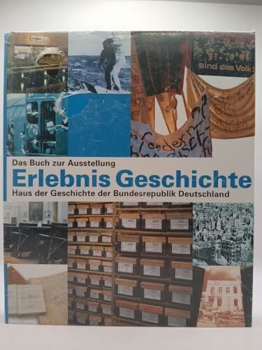 Haus, der Geschichte der Bundesrepublik Deutschland Erlebnis Geschichte - Das Buch zur Ausstellung