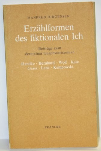 Jurgensen, Manfred Erzählformen des fiktionalen Ich: Untersuchungen zu Handke, Bernhard, Wolf, Kant, Grass, Lenz und Kempowski